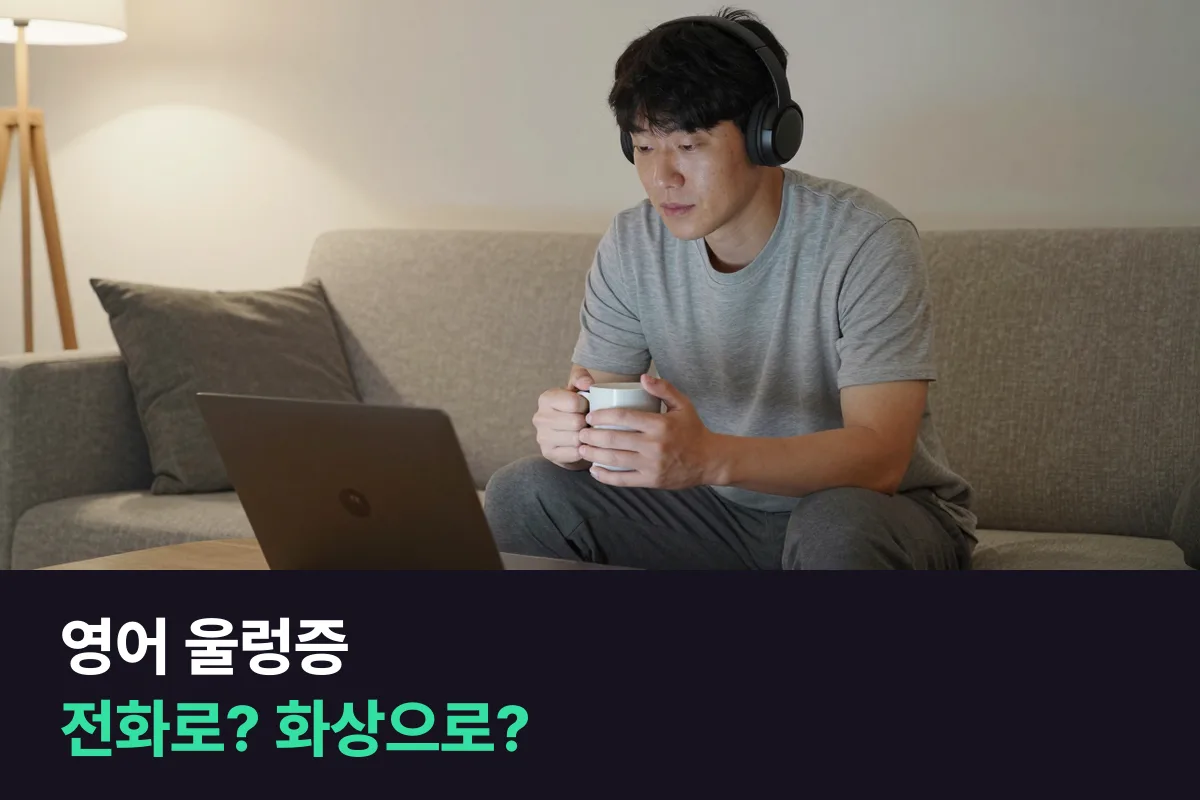 영어 울렁증 성인, 목소리만 쓰는 전화영어와 카메라 켜는 화상영어 중 뭐가 맞을까요?