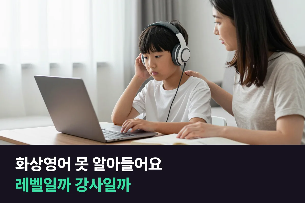 아이가 화상영어 강사 말을 못 알아듣겠다고 할 때, 교재 레벨을 낮출지 강사를 바꿀지 정하는 법