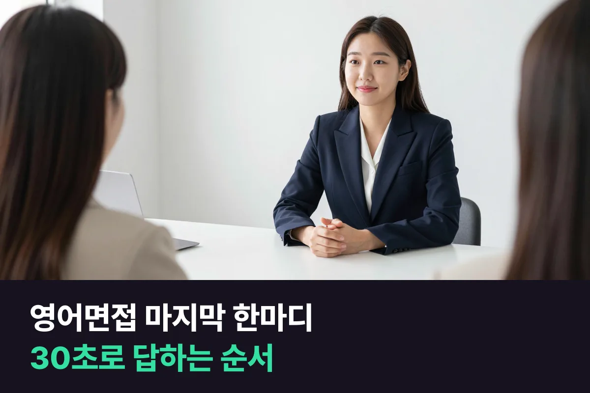 영어면접 마지막 한마디는 감사, 강점 하나, 이 회사에 맞는 이유 순서로 30초면 돼요