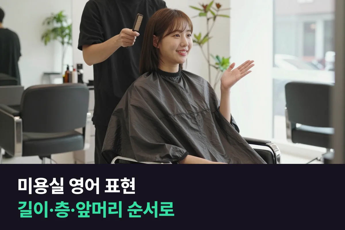 미용실 영어 표현: 원하는 머리 모양을 길이 → 층 → 앞머리 → 숱 순서로 말해요