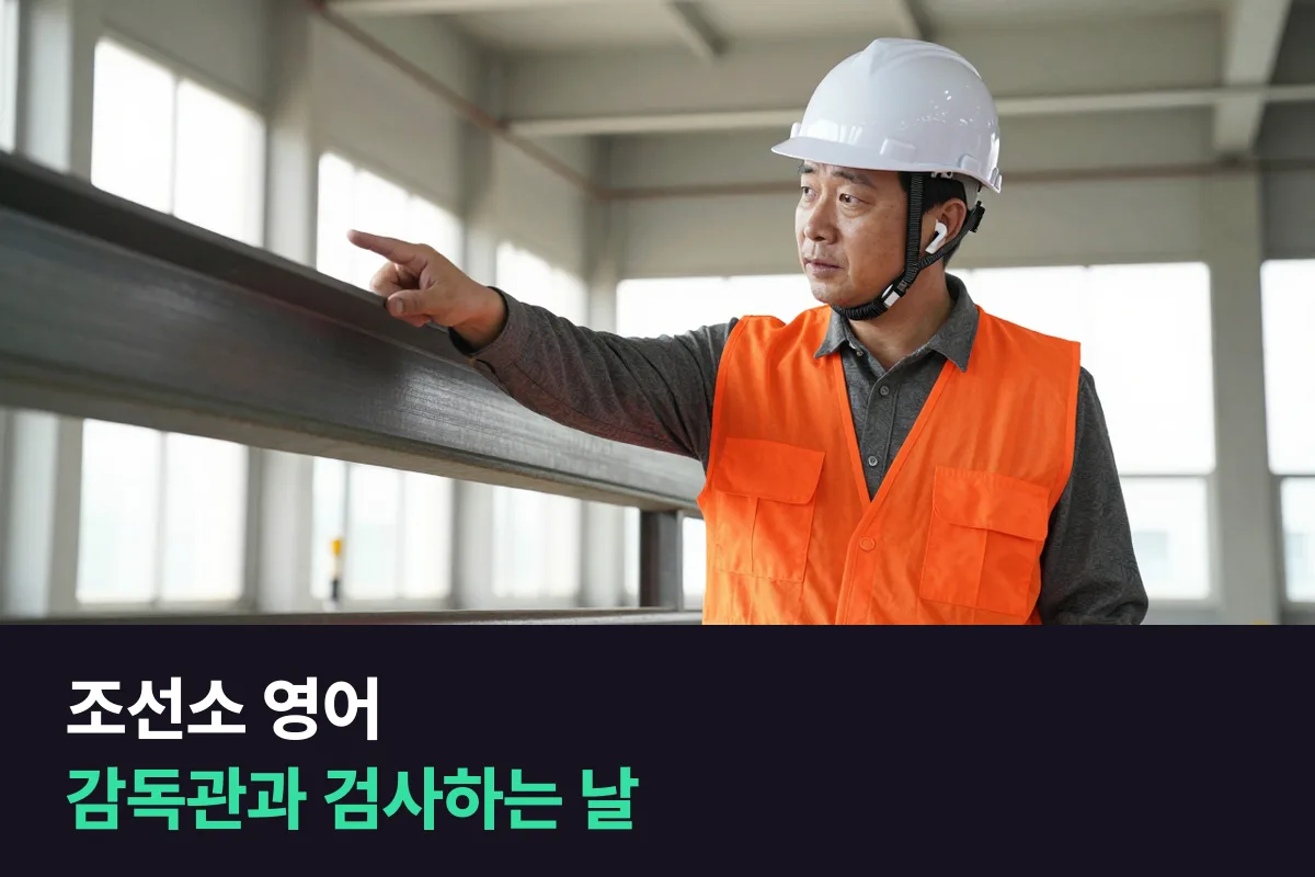 외국인 감독관과 검사하는 조선소·플랜트 품질 담당자, 영어회화는 무엇부터 준비할까요?