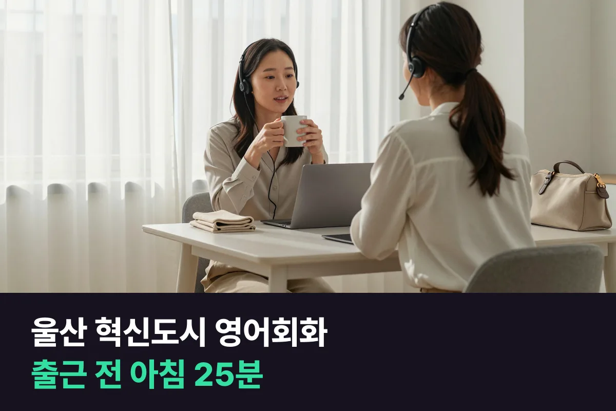 울산 혁신도시 영어회화: 출근 전 아침 25분으로 해외 화상회의 준비하기