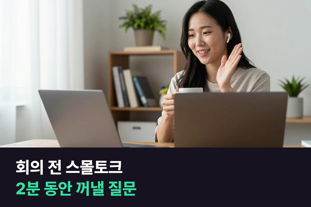 회의 전 스몰토크: 접속하고 기다리는 2분, 무엇을 묻고 어떻게 받을까